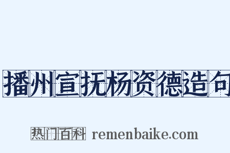 播州宣抚杨资德造句是什么意思的图片